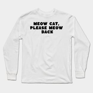 meow cat please meow back Long Sleeve T-Shirt